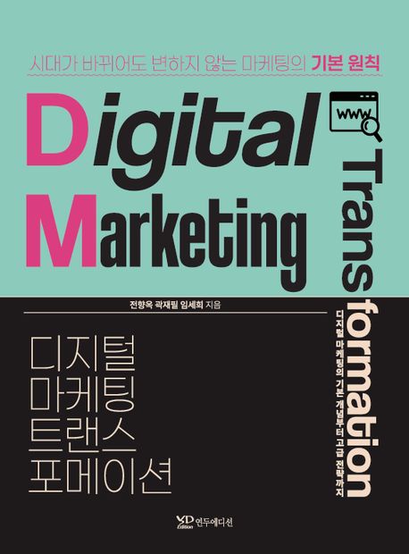 디지털마케팅 트랜스포메이션 = Digital marketing transformation : 시대가 바뀌어도 변하지 않는 마케팅의 기본 원칙