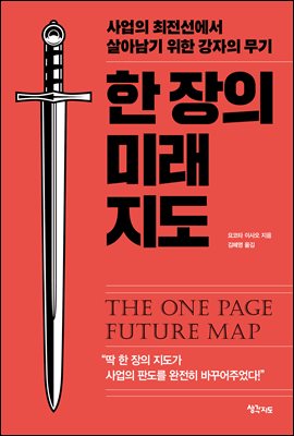 한 장의 미래 지도 [전자자료] = The one page future map : 사업의 최전선에서 살아남기 위한 강자의 무기