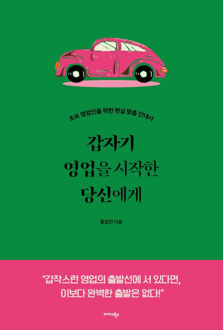 갑자기 영업을 시작한 당신에게 : 초보 영업인을 위한 현실 맞춤 안내서