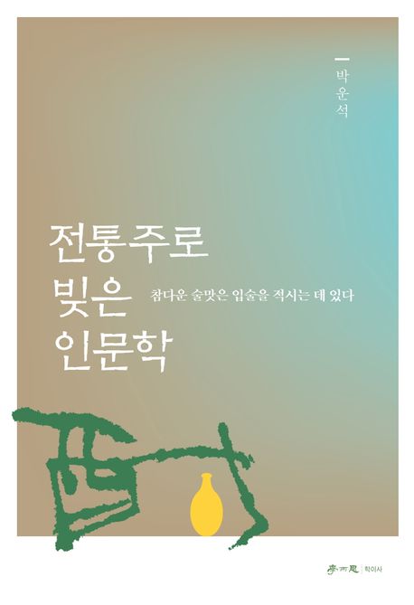 전통주로 빚은 인문학 : 참다운 술맛은 입술을 적시는 데 있다
