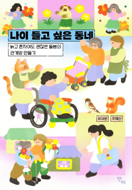 나이 들고 싶은 동네 : 늙고 혼자여도 괜찮은 돌봄의 관계망 만들기