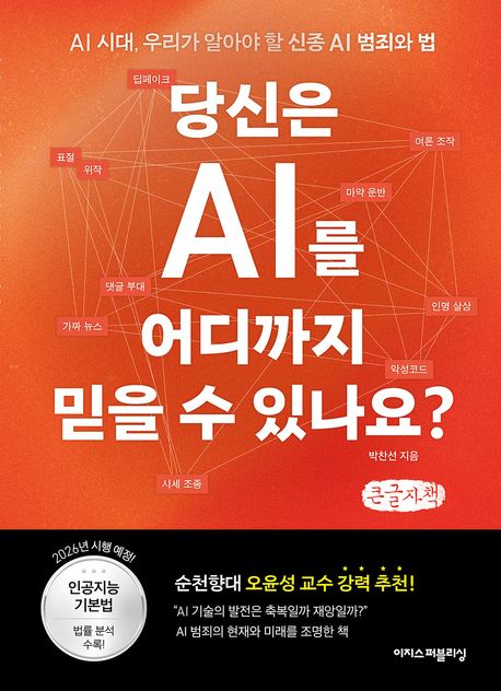 당신은 AI를 어디까지 믿을 수 있나요? : AI 시대, 우리가 알아야 할 신종 AI 범죄와 법 : 큰글자책