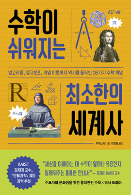 수학이 쉬워지는 최소한의 세계사 [전자자료] : 알고리즘, 정규분포, 게임 이론까지 역사를 움직인 18가지 수학 개념