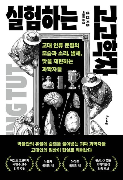 실험하는 고고학자 : 고대 인류 문명의 모습과 소리, 냄새, 맛을 재현하는 과학자들