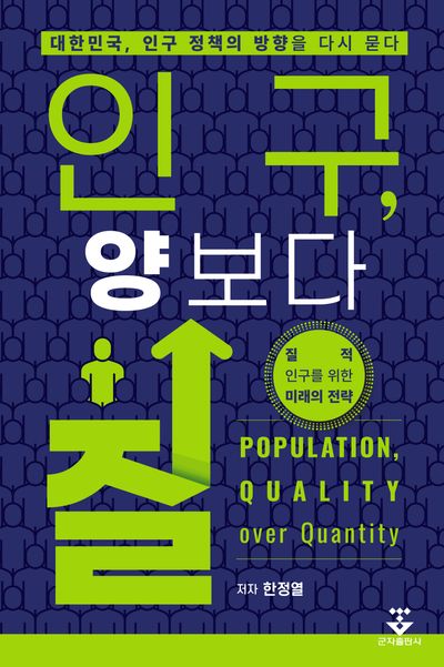 인구, 양보다 질 = Population, quality over quantity : 대한민국, 인구 정책의 방향을 다시 묻다 : 질적 인구를 위한 미래의 전략