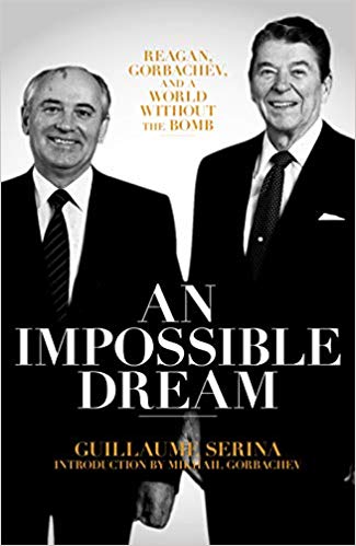 An impossible dream : Reagan, Gorbachev, and a world without the bomb