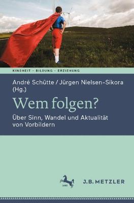 Wem folgen? : Über Sinn, Wandel und Aktualität von Vorbildern
