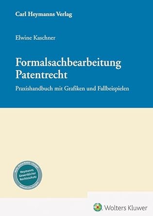 Formalsachbearbeitung Patentrecht : Praxishandbuch mit Grafiken und Fallbeispielen