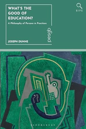 What's the good of education? : a philosophy of persons in practices
