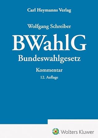 BWahlG : Kommentar zum Bundeswahlgesetz unter Einbeziehung des Wahlprüfungsgesetzes, des Wahlstatistikgesetzes, der Bundeswahlordnung und sonstiger wahlrechtlicher Nebenvorschriften