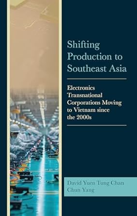 Shifting production to Southeast Asia : electronics transnational corporations moving to Vietnam since the 2000s