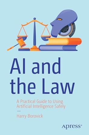 AI and the law : a practical guide to using artificial intelligence safely