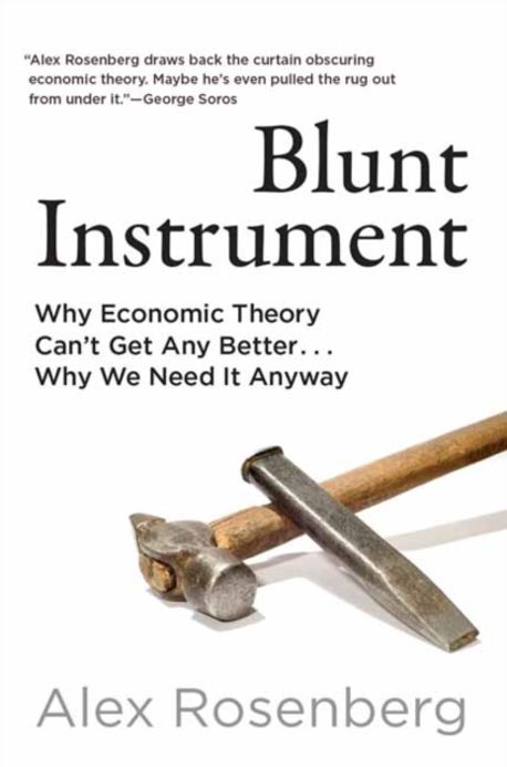 Blunt instrument : why economic theory can't get any better...why we need it anyway
