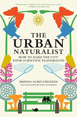The urban naturalist : how to make the city your scientific playground
