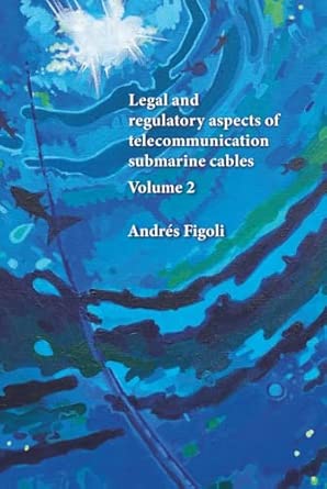 Legal and regulatory aspects of telecommunication submarine cables. Volume 2