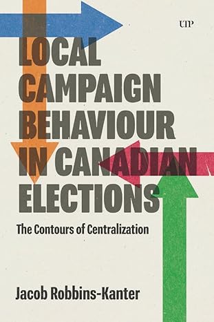 Local campaign behaviour in Canadian elections : the contours of centralization