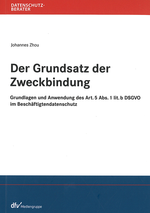 Der Grundsatz der Zweckbindung : Grundlagen und Anwendung des Art. 5 Abs. 1 lit. b DSGVO im Beschäftigtendatenschutz