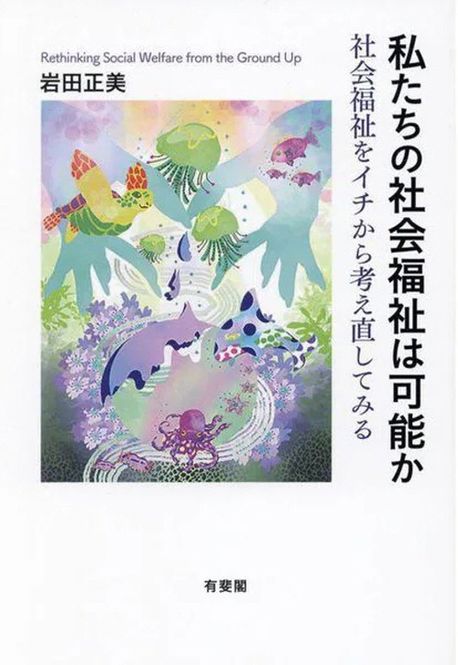 私たちの社会福祉は可能か = Rethinking social welfare from the ground up : 社会福祉をイチから考え直してみる