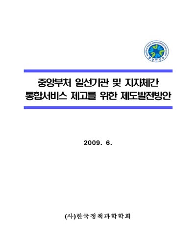 중앙부처 일선기관 및 지자체간 통합서비스 제고를 위한 제도발전방안 [전자자료]