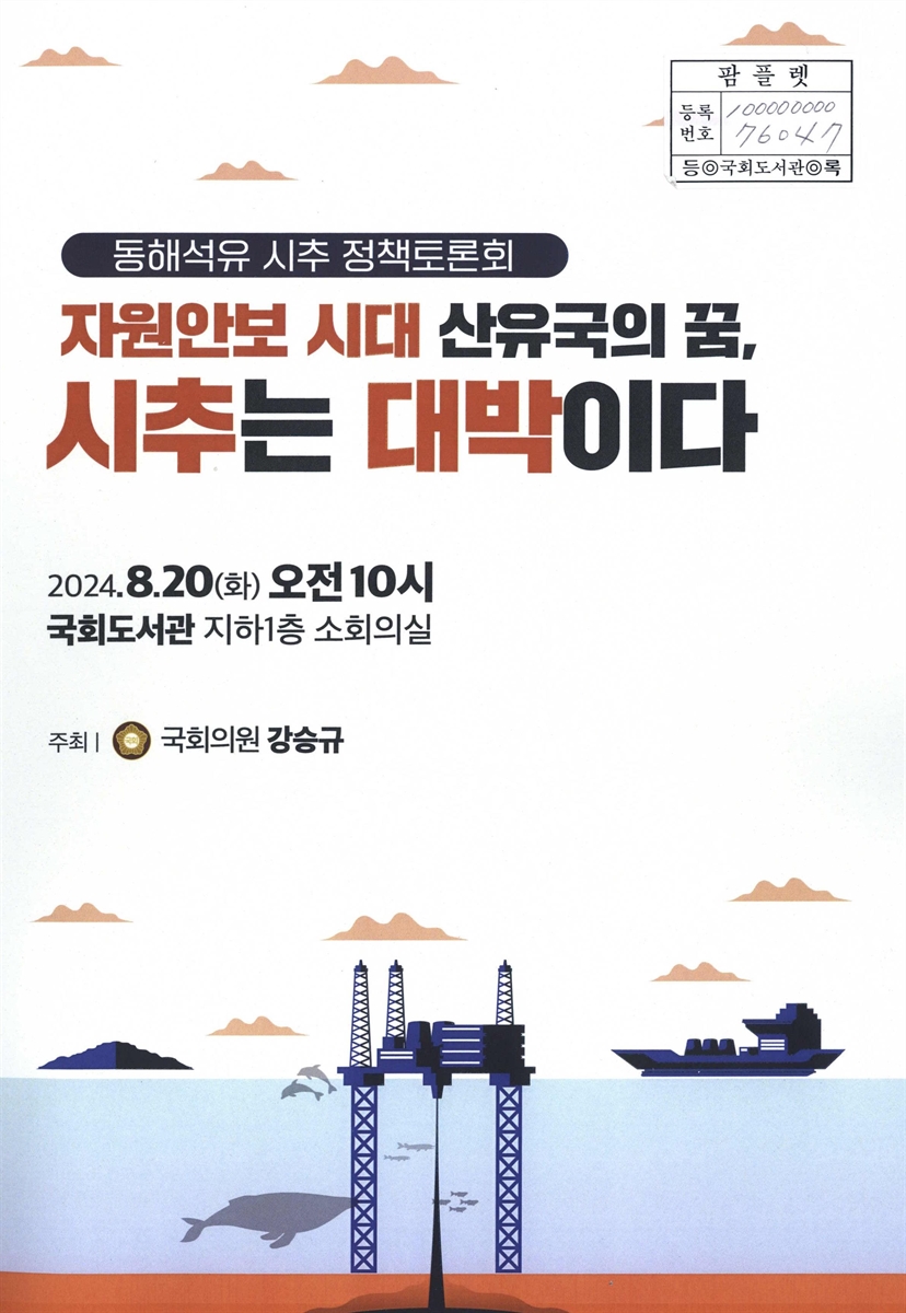 자원안보 시대 산유국의 꿈, 시추는 대박이다 : 동해석유 시추 정책토론회