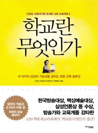 학교란 무엇인가 = (The)way of education : EBS 교육대기획 초대형 교육 프로젝트 : 내 아이의 감성과 가능성을 살리는 토탈 교육 솔루션