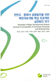 한반도·동북아 공동발전을 위한 북한국토개발 핵심 프로젝트 실천방안 연구 = Strategies of major development projects towards co-prosperities of the Korean Peninsula and Northeast Asia