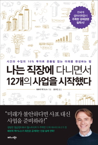 나는 직장에 다니면서 12개의 사업을 시작했다 : 시간과 수입의 10% 투자로 흔들림 없는 미래를 완성하는 법