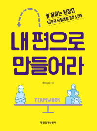 내 편으로 만들어라 : 일 잘하는 팀장의 50가지 직장생활 코칭 노하우
