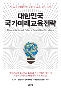 대한민국 국가미래교육전략 = Korea national future education strategy : 새 교육 패러다임 수용성 교육 중심으로