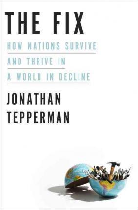 The fix : how nations survive and thrive in a world in decline
