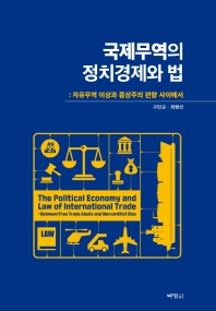국제무역의 정치경제와 법 : 자유무역 이상과 중상주의 편향 사이에서 = The political economy and law of international trade : between free trade ideals and mercantilist bias