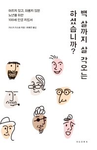백 살까지 살 각오는 하셨습니까? : 아프지 않고, 외롭지 않은 노년을 위한 100세 인생 지침서