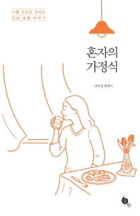 혼자의 가정식 : 나를 건강히 지키는 집밥 생활 이야기 : 신미경 에세이