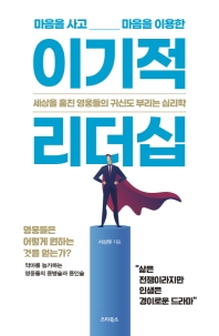 (마음을 사고 마음을 이용한) 이기적 리더십 : 세상을 훔친 영웅들의 귀신도 부리는 심리학