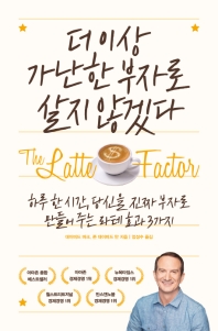 더 이상 가난한 부자로 살지 않겠다 : 하루 한 시간, 당신을 진짜 부자로 만들어 주는 라테 효과 3가지