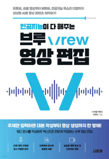 (인공지능이 다 해주는) 브루(Vrew) 영상 편집 : 유튜브, 숏폼 영상부터 버튜버, 인공지능 목소리 더빙까지 생성형 AI로 영상 콘텐츠 제작하기