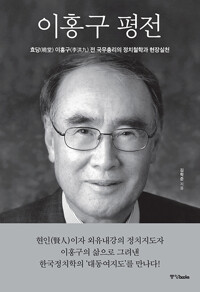 이홍구 평전 : 효당(曉堂) 이홍구(李洪九) 전 국무총리의 정치철학과 현장실천