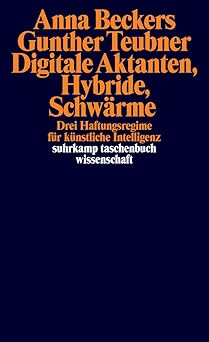 Digitale Aktanten, Hybride, Schwärme : drei Haftungsregime für künstliche Intelligenz