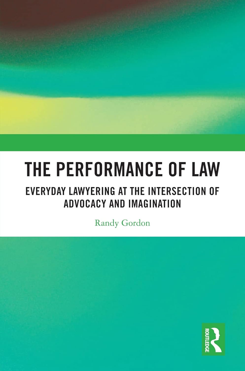 The performance of law : everyday lawyering at the intersection of advocacy and imagination