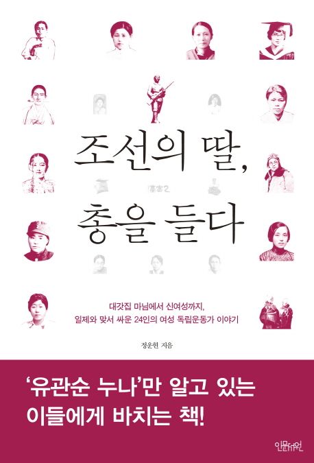 조선의 딸, 총을 들다 : 대갓집 마님에서 신여성까지, 일제와 맞서 싸운 24인의 여성 독립운동가 이야기