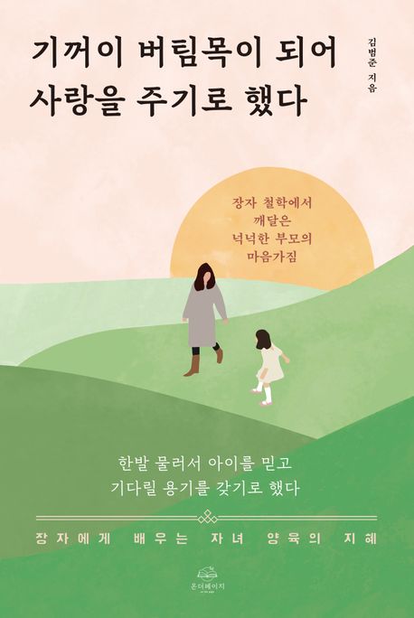 기꺼이 버팀목이 되어 사랑을 주기로 했다 : 장자 철학에서 깨달은 넉넉한 부모의 마음가짐
