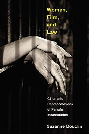 Women, film, and law : cinematic representations of female incarceration