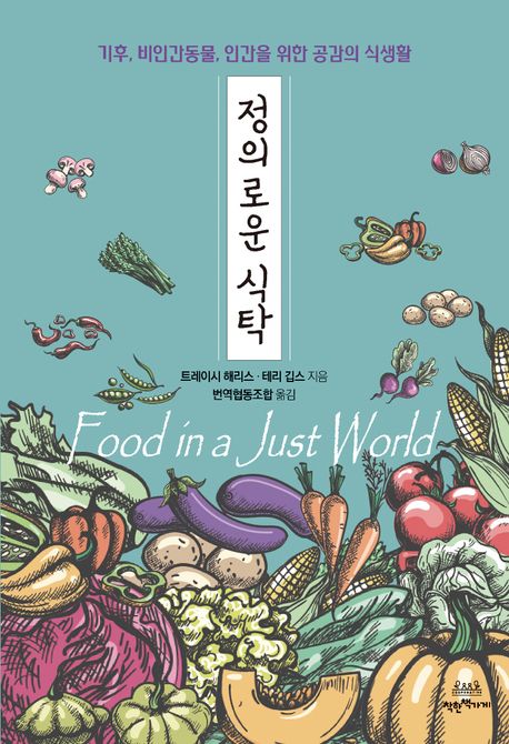 정의로운 식탁 : 기후, 비인간동물, 인간을 위한 공감의 식생활