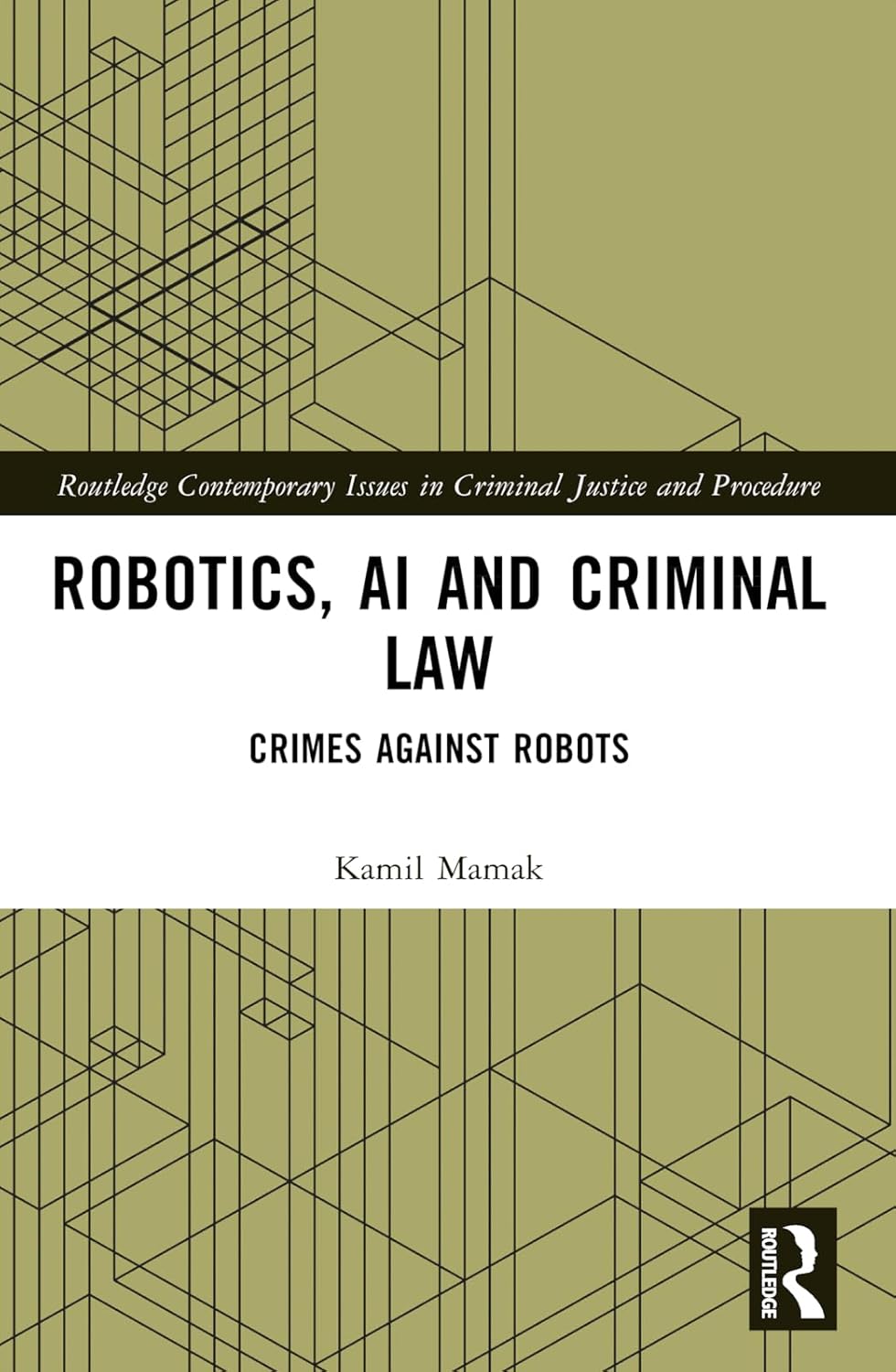 Robotics, AI, and criminal law : crimes against robots