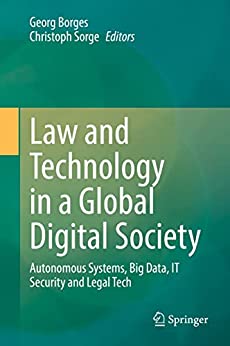 Law and technology in a global digital society : autonomous systems, big data, IT security and legal tech
