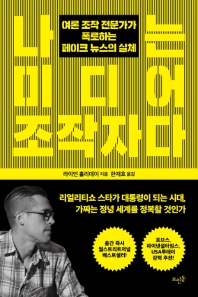 나는 미디어 조작자다 : 여론 조작 전문가가 폭로하는 페이크 뉴스의 실체