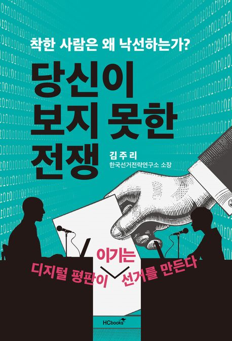 당신이 보지 못한 전쟁 : 착한 사람은 왜 낙선하는가? : 디지털 평판이 이기는 선거를 만든다