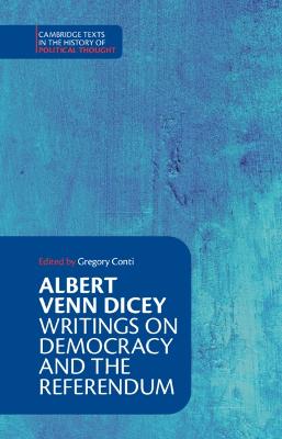Albert Venn Dicey : writings on democracy and the referendum